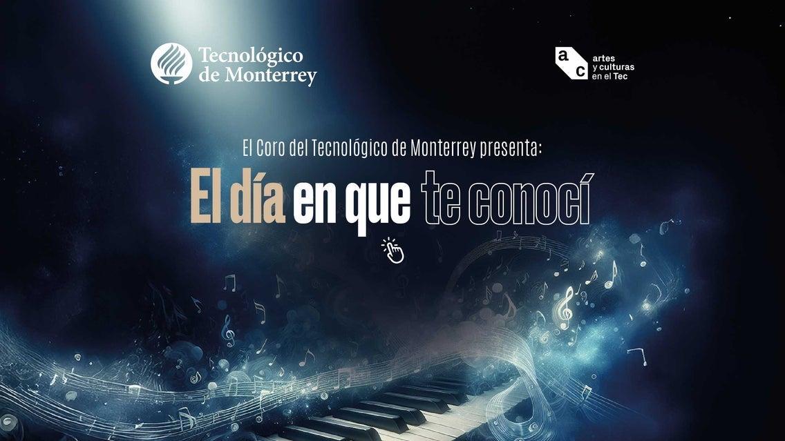 Coro del Tec presenta: El día en que te conocí en Monterrey